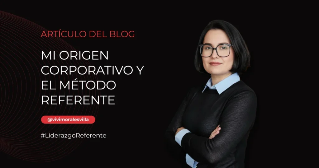 Imagen del artículo Mi origen corporativo y el Método Referente de Vivi Morales Villa, conferencista y entrenadora de liderazgo referente.