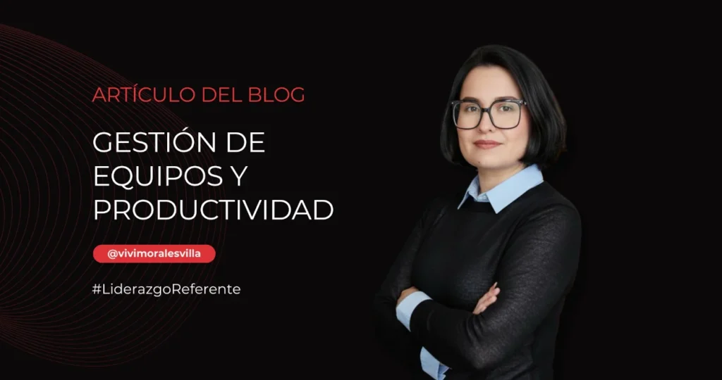 Imagen del artículo Gestión de Equipos y Productividad de Vivi Morales Villa, sobre cómo transformar equipos ocupados en equipos de alto desempeño autónomos.